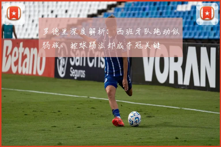 罗德里深度解析:西班牙队跑动似弱旅,控球踢法却成夺冠关键